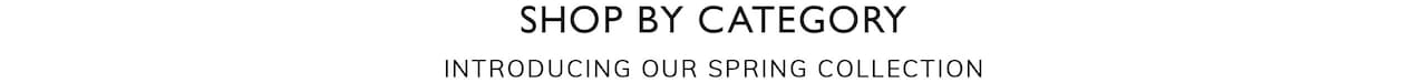 Shop By Category. Introducing Our Spring Collection