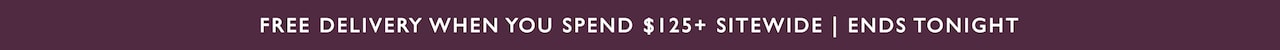 Free Delivery when you spend $125+ | Ends Tonight