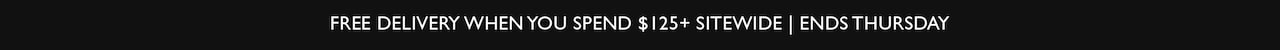 Free Delivery when you spend $125+ sitewide. Ends Thursday