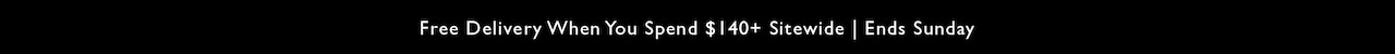 Free Delivery when you spend $140+ sitewide
