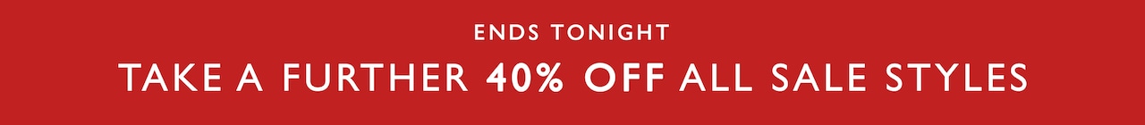Ends Tonight. Take A Further 40% Off All Sale Styles