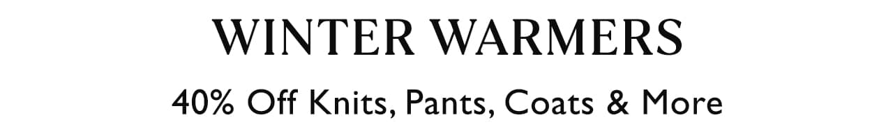Winter Warmers| 40% Off Knits, Pants, Coats & More