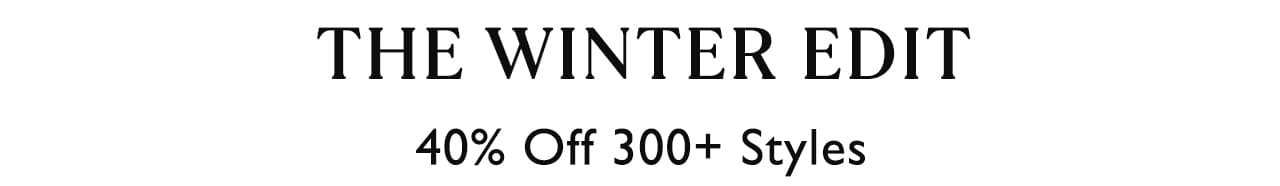 The Winter Edit | 40% Off 300+ Styles