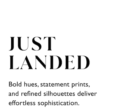 Just Landed. Bold hues, statement prints, and refined silhouettes deliver effortless sophistication.