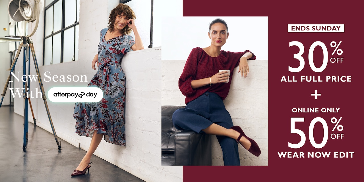 New Season With Afterpay Day. Ends Sunday. 30% Off All Full Price + Online Only. 50% Off Wear Now Edit.