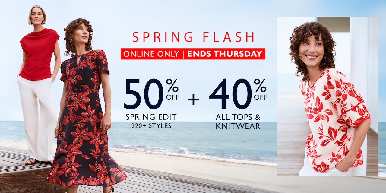 Spring Flash. Online Only | Ends Thursday. 50% Off Spring Edit + 40% Off All Tops & Knitwear.