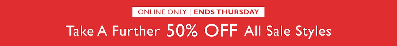 Online Only | Ends Thursday. Take A Further 50% Off All Sale Styles
