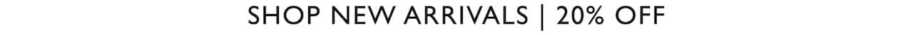 Shop New Arrivals | 20% Off