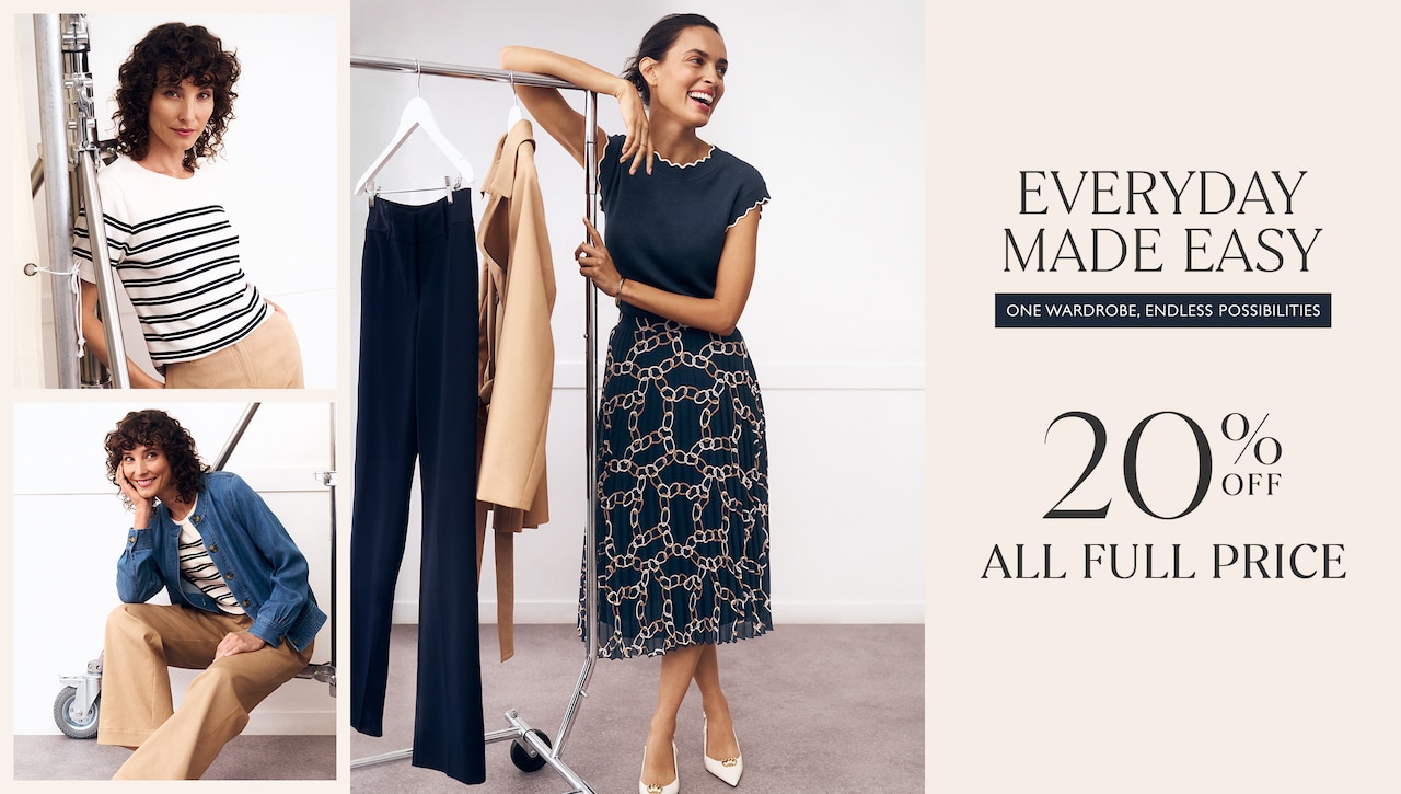 Everyday Made Easy. One wardrobe, endless possibilities. 20% Off All Full Price.