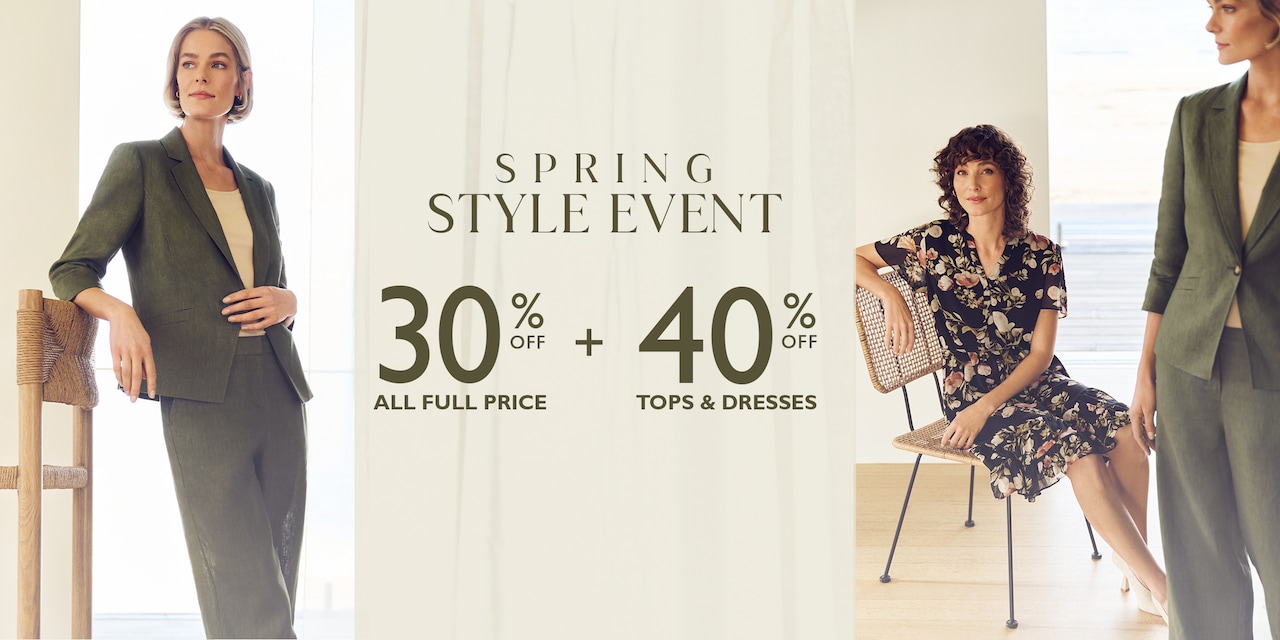 Spring Style Event. 30% Off All Full Price + 40% Off Tops & Dresses.