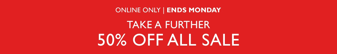 Online Only | Ends Monday. Take A Further 50% Off All Sale.