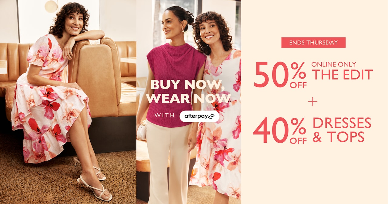 Buy Now Wear Now with Afterpay. Ends Thursday 50% Off The Edit Online Only | 40% Off Dresses & Tops.