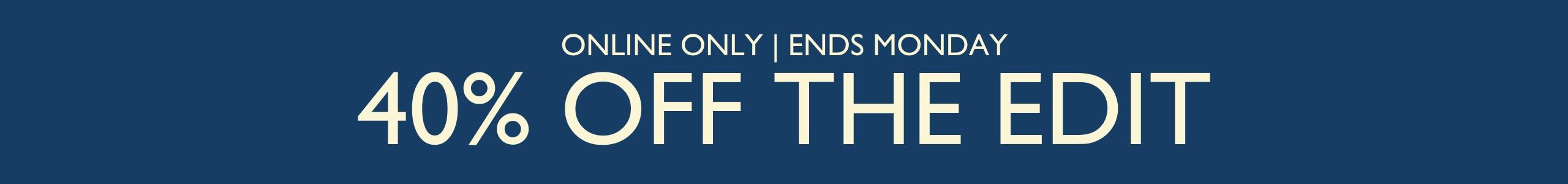 40% Off The Edit. Online Only. Ends Monday.