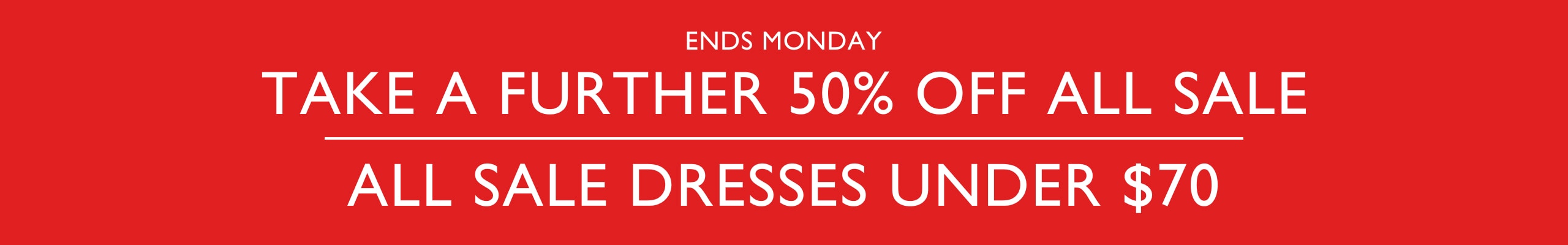 Take A Further 50% Off All Sale Styles & All Sale Dresses Under $70
