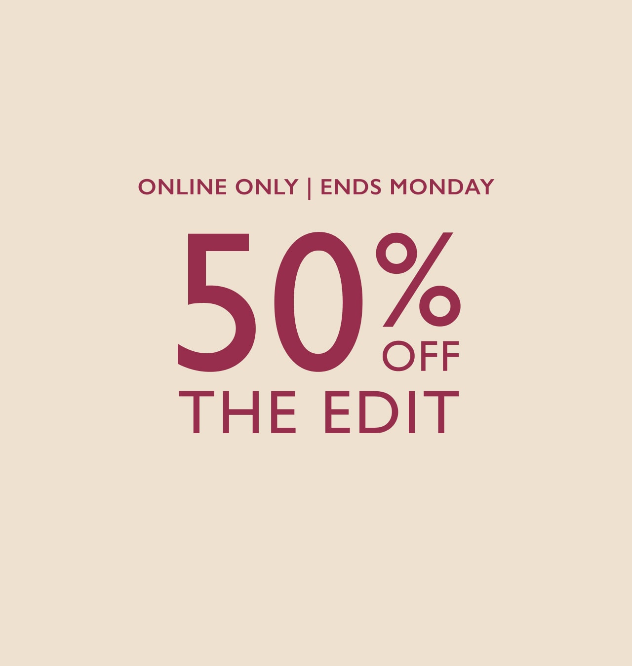 Online Only. Ends Monday. 50% Off The Edit