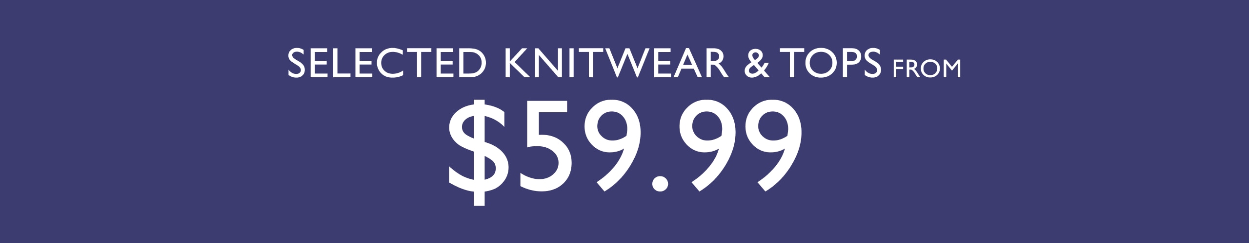 Selected Knitwear & Tops From $59.99