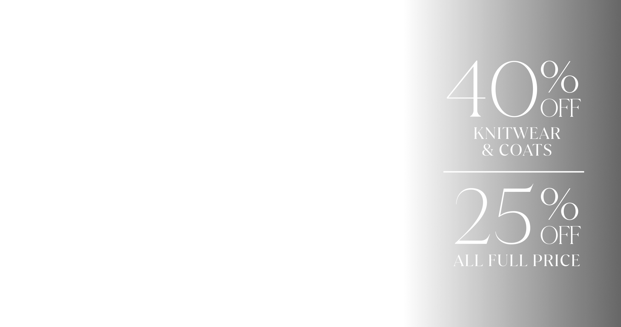 40% Off Knitwear & Coats. 25% Off All Full Price