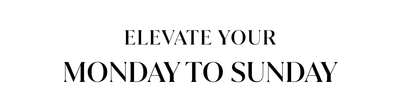 Elevate Your Monday to Sunday