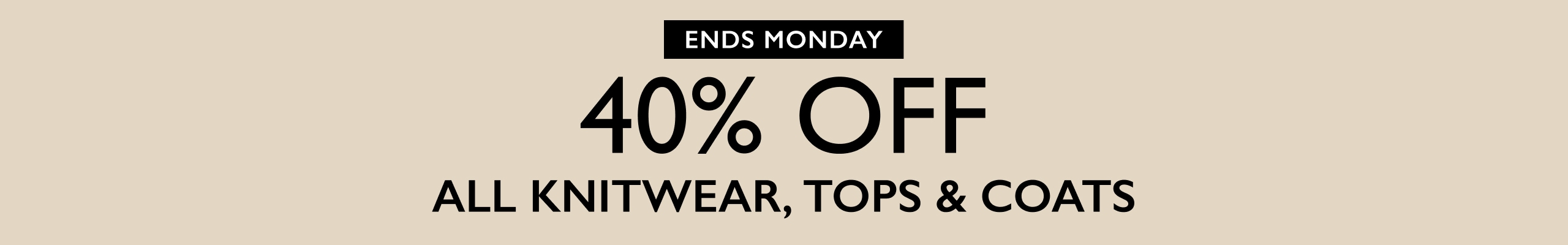 40% Off All Knitwear, Tops and Coats. Ends Monday.