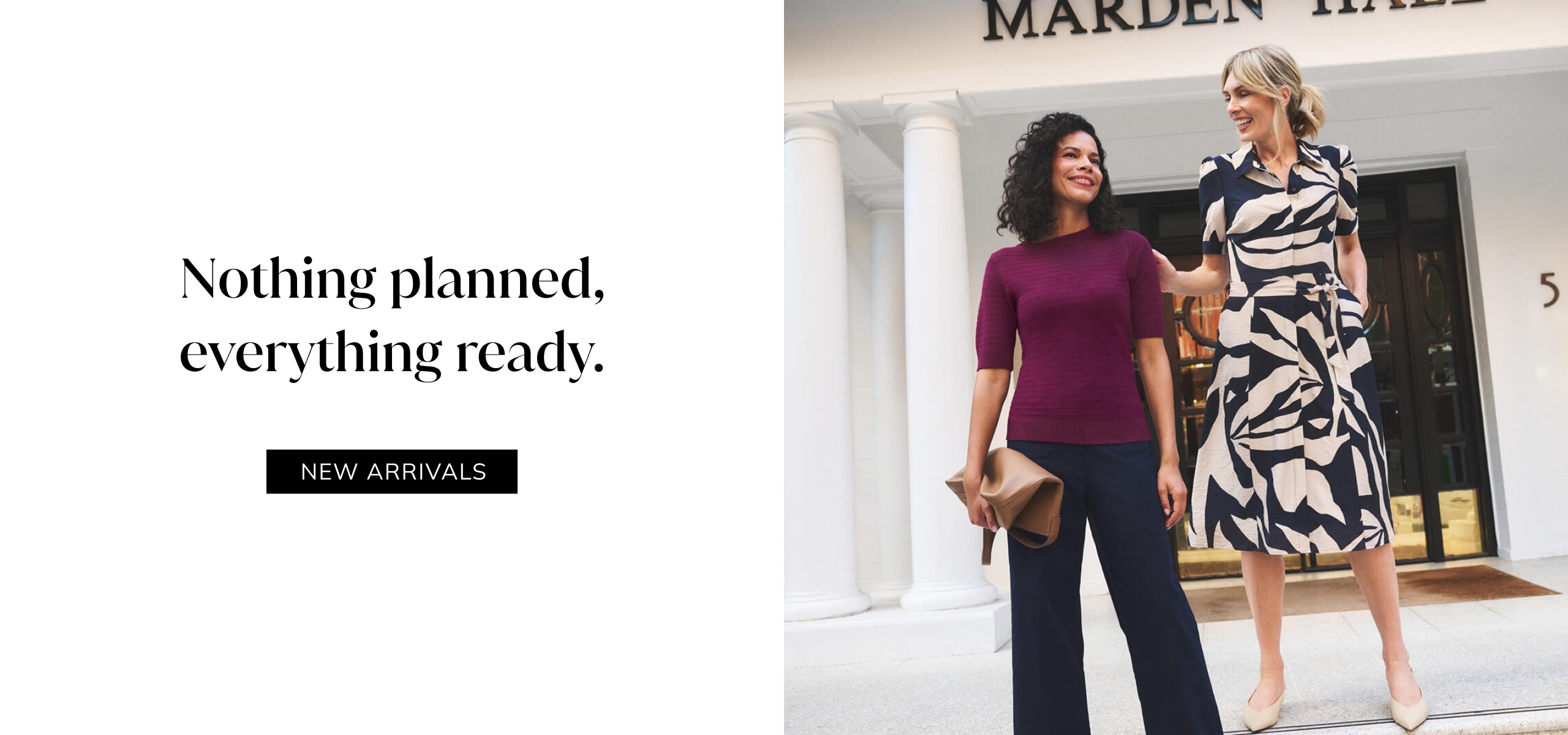 Nothing planned, everything ready. New Arrivals.