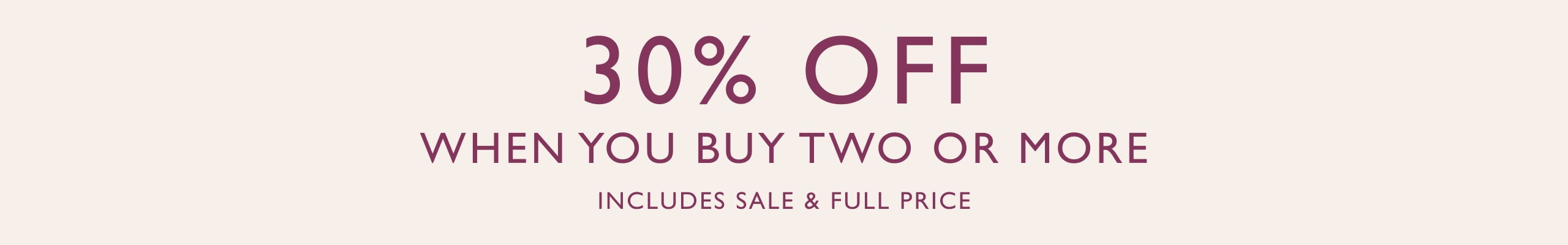 30% off when you buy two or more. Includes sale and full price