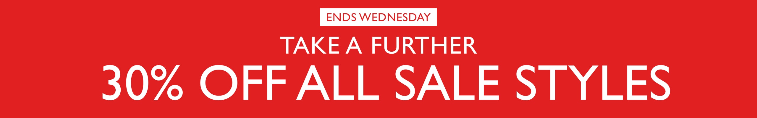 Take A Further 30% Off All Sale Styles. Ends Wednesday.
