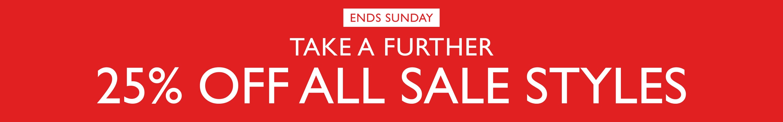 Ends Sunday. Take A Further 25% Off All Sale Styles